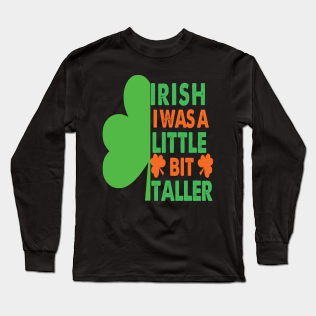 Irish I Was A Little Bit Taller Celebrate St Patricks Day Tee Long Sleeve T-Shirt by Just Be Cool Today